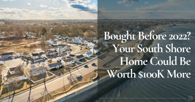 Bought Before 2022? Your South Shore Home Could Be Worth $100K More